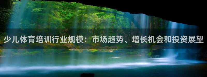 极悦平台安全吗：少儿体育培训行业规模：市场趋势、增长