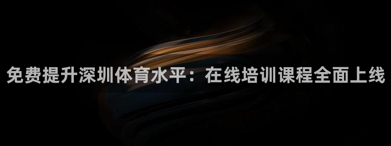 极悦平台是干什么的：免费提升深圳体育水平：在线培训课程全面上